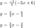 y=\frac{-1}{4}(-3x+6)\\\\y=\frac{3}{4}x-\frac{6}{4}\\\\y=\frac{3}{4}x-\frac{3}{2}