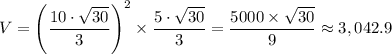V = \left( \dfrac{10\cdot \sqrt{30} }{3} \right)^2 \times \dfrac{5 \cdot \sqrt{30} }{3} = \dfrac{5000 \times \sqrt{30} }{9} \approx 3,042.9
