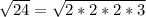 \sqrt{24} =  \sqrt{2*2*2*3}