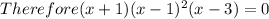 Therefore (x+1)(x-1)^{2} (x-3) = 0