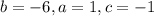 b= -6, a=1, c =-1