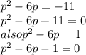 p^2-6p=-11\\p^2-6p+11=0\\also p^2-6p=1\\p^2-6p-1=0\\