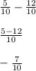 \frac{5}{10}- \frac{12}{10}\\\\\frac{5 -12}{10}\\\\-\frac{7}{10}