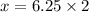 x=6.25\times 2