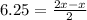 6.25=\frac{2x-x}{2}