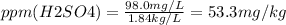 ppm( H2SO4 )=\frac{98.0 mg/L}{1.84 kg/L} =53.3 mg/kg