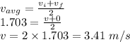 v_{avg}=\frac{v_i+v_f}{2}\\1.703=\frac{v+0}{2}\\v=2\times 1.703=3.41\ m/s