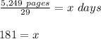 \frac{5,249\ pages}{29}=x\ days\\\\181 = x