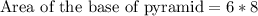 \text{Area of the base of pyramid}=6*8