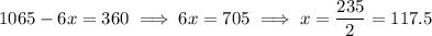 1065-6x=360\implies 6x=705\implies x=\dfrac{235}2=117.5