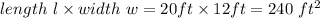 length \ l \times width \ w = 20 ft\times 12 ft = 240 \ ft^2