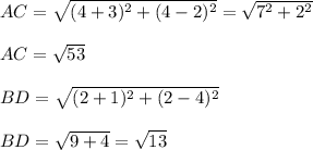 AC=\sqrt{(4+3)^2+(4-2)^2}=\sqrt{7^2+2^2}\\\\AC=\sqrt{53}\\\\BD=\sqrt{(2+1)^2+(2-4)^2}\\\\BD=\sqrt{9+4}=\sqrt{13}