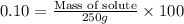 0.10=\frac{\text{Mass of solute}}{250g}\times 100