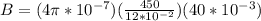 B = (4\pi *10^{-7})(\frac{450}{12*10^{-2}})(40*10^{-3})