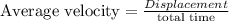 \text{Average velocity}=\frac{Displacement}{\text{total time}}