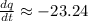 \frac{dq}{dt} \approx-23.24