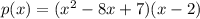 p(x) = (x^2 - 8x + 7)(x - 2)