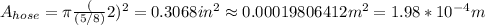 A_{hose} = \pi\frac({(5/8)}{2})^2 = 0.3068in^2 \approx 0.00019806412m^2 = 1.98*10^{-4}m