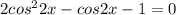 2cos^22x - cos 2x-1 = 0