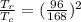 \frac{T_r}{T_c} = (\frac{96}{168})^2