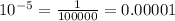 10^{-5}=\frac{1}{100000}=0.00001