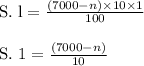 \begin{array}{l}{\text { S. } \mathrm{l}=\frac{(7000-n) \times 10 \times 1}{100}} \\\\ {\text { S. } 1=\frac{(7000-n)}{10}}\end{array}
