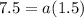 7.5=a(1.5)