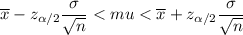 \overline{x}-z_{\alpha/2}\dfrac{\sigma}{\sqrt{n}}< mu< \overline{x}+ z_{\alpha/2}\dfrac{\sigma}{\sqrt{n}}