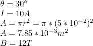 \theta = 30\°\\I = 10A\\A = \pi r^2 = \pi * (5*10^{-2}) ^2 \\A = 7.85*10^{-3}m^2\\B = 12T