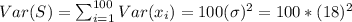 Var(S)=\sum_{i=1}^{100} Var(x_i)=100(\sigma)^2 = 100*(18)^2