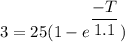 3 = 25(1 - e^{\dfrac{-T}{1.1}})