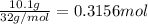 \frac{10.1 g}{32 g/mol}=0.3156 mol