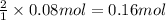 \frac{2}{1}\times 0.08 mol=0.16 mol