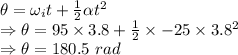 \theta=\omega_it+\frac{1}{2}\alpha t^2\\\Rightarrow \theta=95\times 3.8+\frac{1}{2}\times -25\times 3.8^2\\\Rightarrow \theta=180.5\ rad