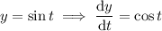 y=\sin t\implies\dfrac{\mathrm dy}{\mathrm dt}=\cos t