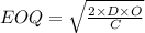 EOQ=\sqrt{ \frac{2\times D\times O}{C}}