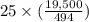 25\times(\frac{19,500}{494} )