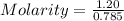Molarity=\frac{1.20}{0.785}
