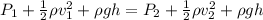 P_1 + \frac{1}{2} \rho v_1^2 + \rho gh = P_2 + \frac{1}{2} \rho v_2^2 + \rho gh