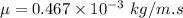 \mu = 0.467\times 10^{- 3}\ kg/m.s