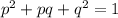 p^2 +pq+q^2=1