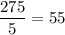 \dfrac{275}{5}=55