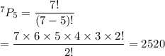 ^7P_5=\dfrac{7!}{(7-5)!}\\\\=\dfrac{7\times6\times5\times4\times3\times2!}{2!}=2520