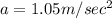 a=1.05m/sec^2