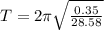 T = 2\pi \sqrt{\frac{0.35}{28.58}}