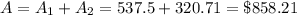 A=A_1 + A_2 = 537.5 + 320.71 = \$ 858.21