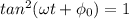 tan^2(\omega t + \phi_0) = 1