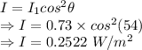I=I_1cos^2\theta\\\Rightarrow I=0.73\times cos^2(54)\\\Rightarrow I=0.2522\ W/m^2