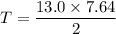 T=\dfrac{13.0\times7.64}{2}