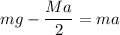 mg-\dfrac{Ma}{2}=ma